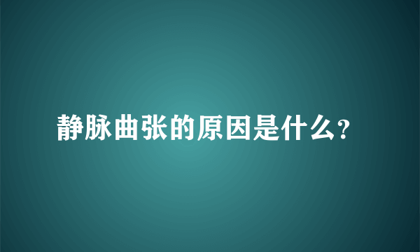 静脉曲张的原因是什么？