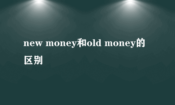 new money和old money的区别