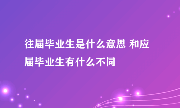 往届毕业生是什么意思 和应届毕业生有什么不同