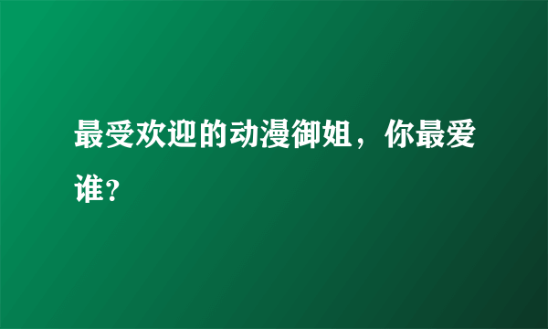 最受欢迎的动漫御姐，你最爱谁？