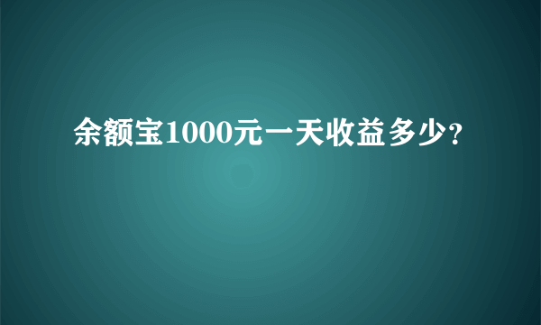 余额宝1000元一天收益多少？ 