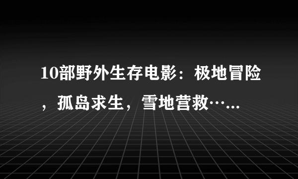 10部野外生存电影：极地冒险，孤岛求生，雪地营救……活着不好吗