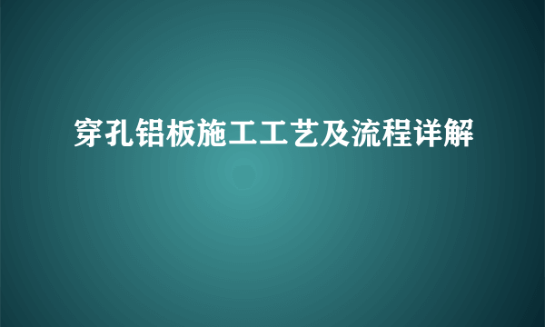 穿孔铝板施工工艺及流程详解