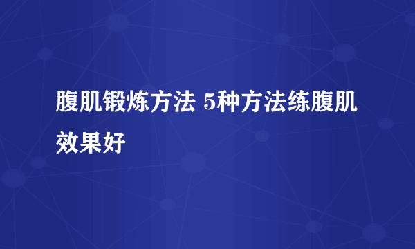 腹肌锻炼方法 5种方法练腹肌效果好