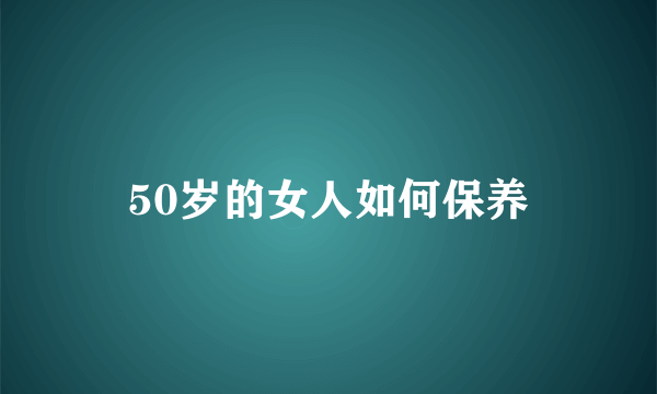 50岁的女人如何保养