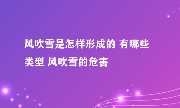 风吹雪是怎样形成的 有哪些类型 风吹雪的危害