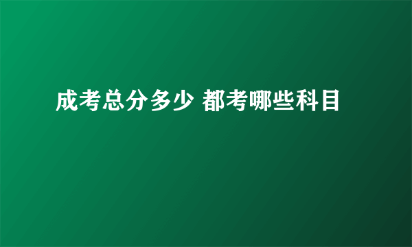 成考总分多少 都考哪些科目