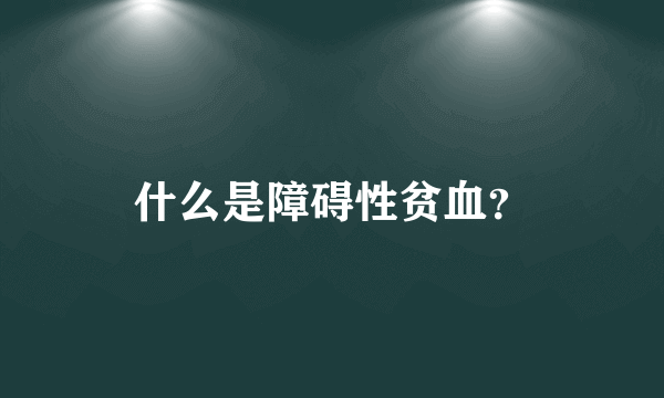 什么是障碍性贫血？