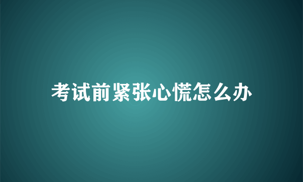 考试前紧张心慌怎么办