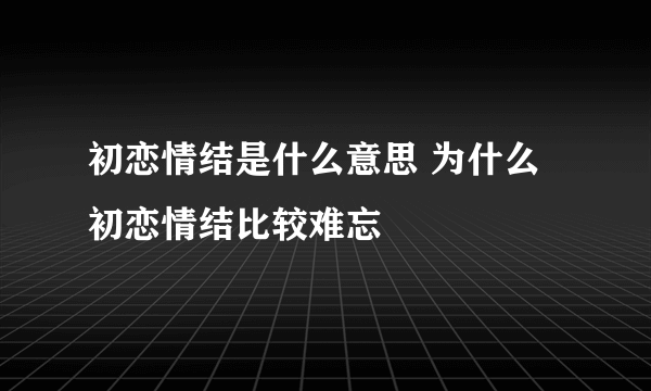 初恋情结是什么意思 为什么初恋情结比较难忘