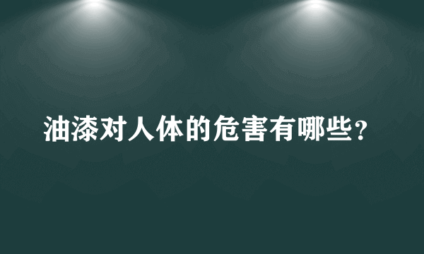 油漆对人体的危害有哪些？