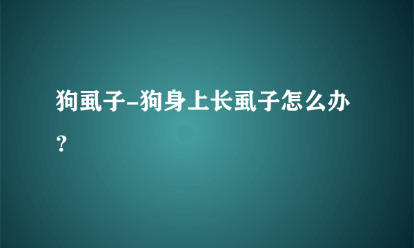 狗虱子-狗身上长虱子怎么办？