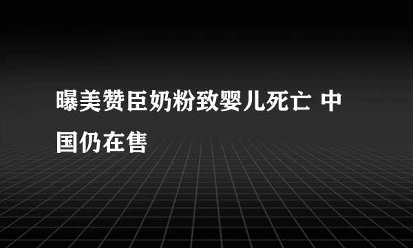 曝美赞臣奶粉致婴儿死亡 中国仍在售