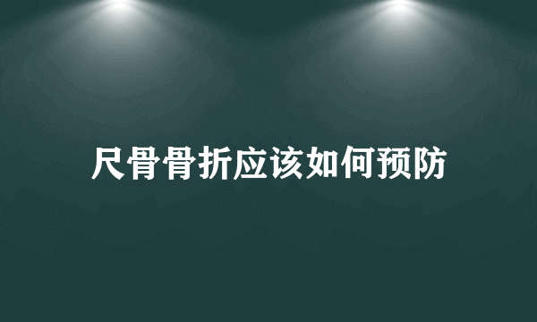 尺骨骨折应该如何预防