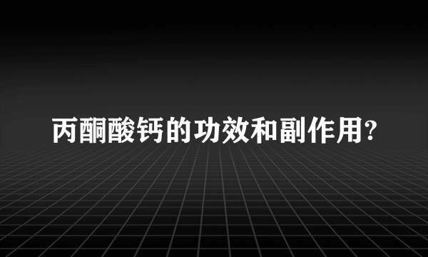 丙酮酸钙的功效和副作用?