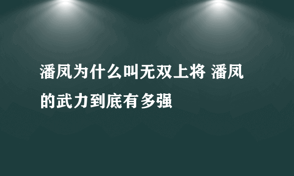 潘凤为什么叫无双上将 潘凤的武力到底有多强