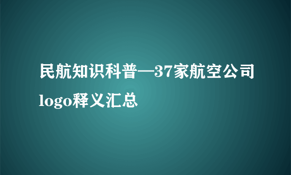 民航知识科普—37家航空公司logo释义汇总