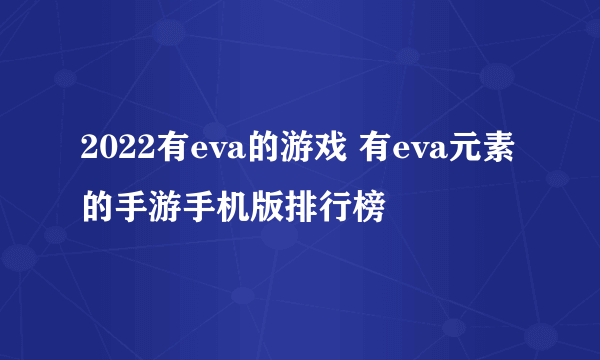 2022有eva的游戏 有eva元素的手游手机版排行榜