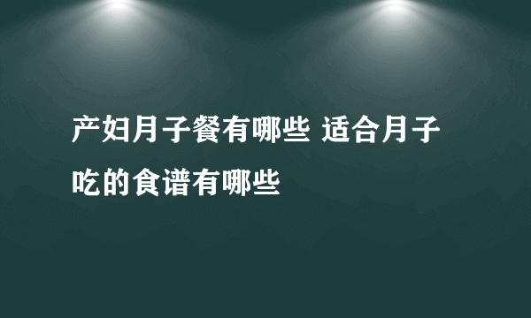 产妇月子餐有哪些 适合月子吃的食谱有哪些