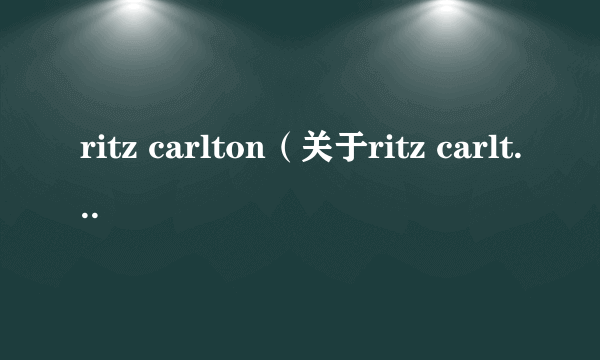 ritz carlton（关于ritz carlton的简介）