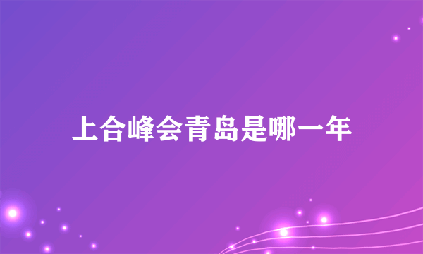 上合峰会青岛是哪一年