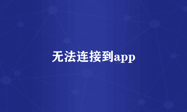 无法连接到app