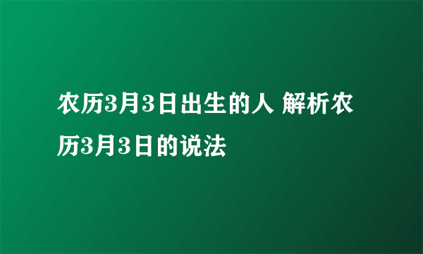 农历3月3日出生的人 解析农历3月3日的说法