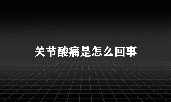 关节酸痛是怎么回事