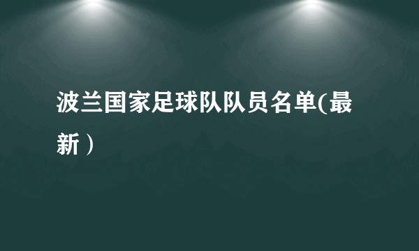 波兰国家足球队队员名单(最新）