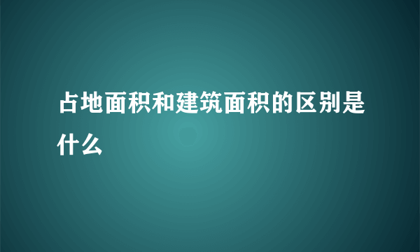 占地面积和建筑面积的区别是什么