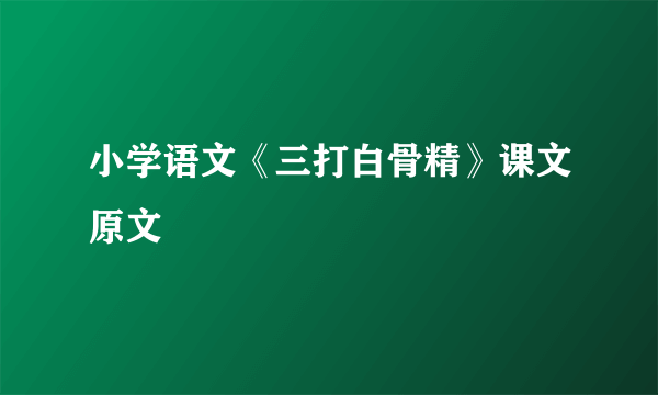 小学语文《三打白骨精》课文原文