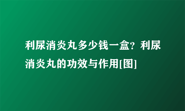 利尿消炎丸多少钱一盒？利尿消炎丸的功效与作用[图]