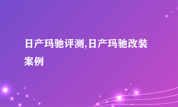 日产玛驰评测,日产玛驰改装案例