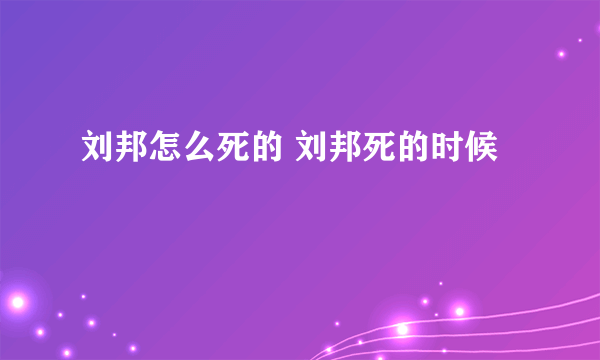 刘邦怎么死的 刘邦死的时候