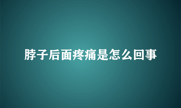 脖子后面疼痛是怎么回事