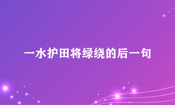 一水护田将绿绕的后一句