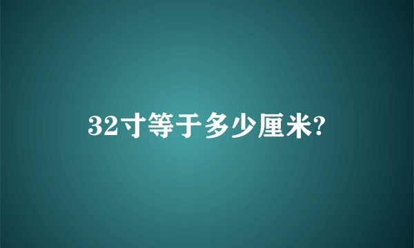 32寸等于多少厘米?