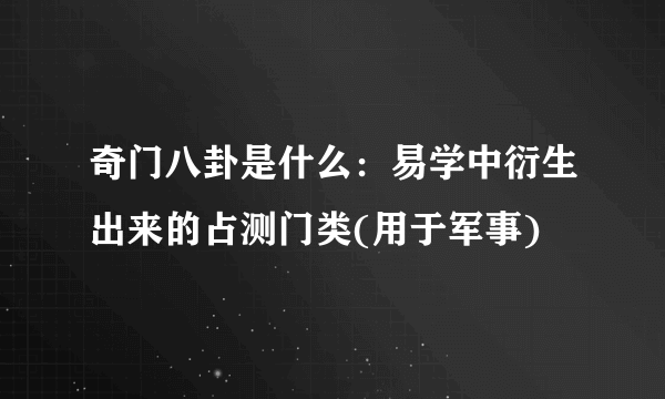 奇门八卦是什么：易学中衍生出来的占测门类(用于军事)