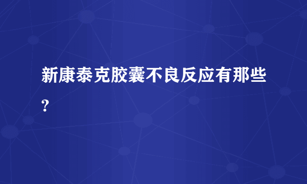 新康泰克胶囊不良反应有那些?