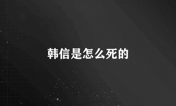 韩信是怎么死的