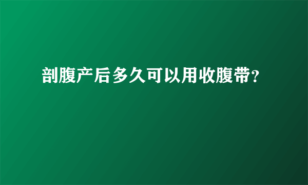 剖腹产后多久可以用收腹带？