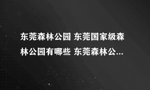 东莞森林公园 东莞国家级森林公园有哪些 东莞森林公园名单大全