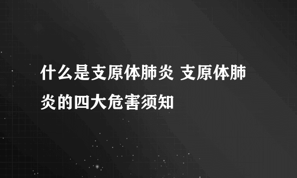 什么是支原体肺炎 支原体肺炎的四大危害须知