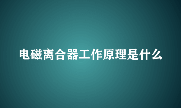 电磁离合器工作原理是什么