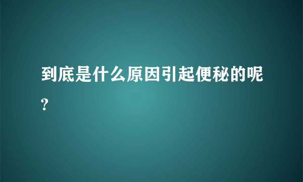 到底是什么原因引起便秘的呢?