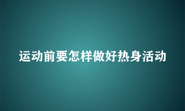 运动前要怎样做好热身活动