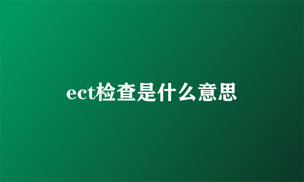 ect检查是什么意思