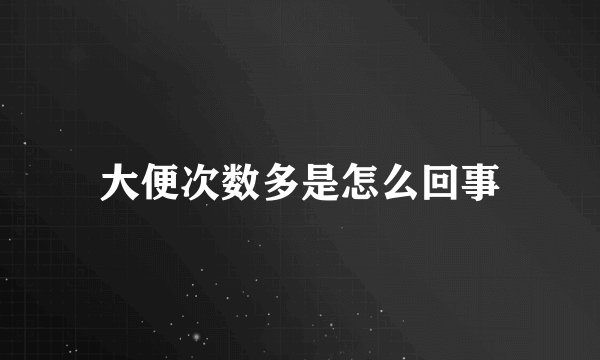 大便次数多是怎么回事