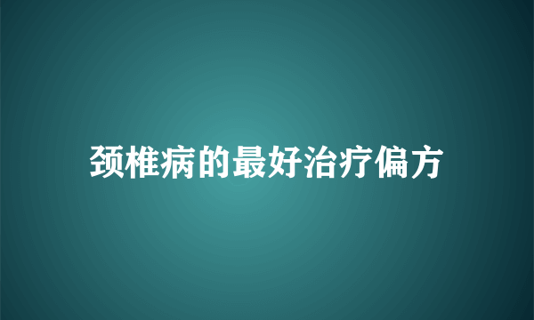 颈椎病的最好治疗偏方