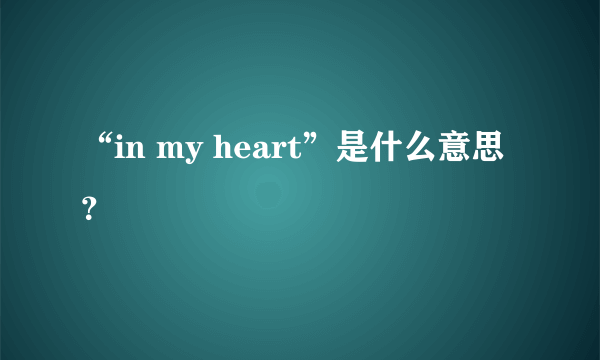 “in my heart”是什么意思？